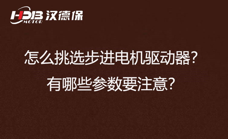 怎么挑選步進(jìn)電機(jī)驅(qū)動器？有哪些參數(shù)要注意？